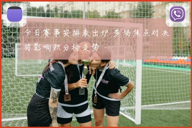 今日赛事安排表出炉 多场焦点对决将影响积分榜走势
